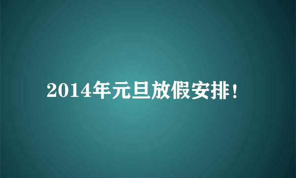 2014年元旦放假安排！