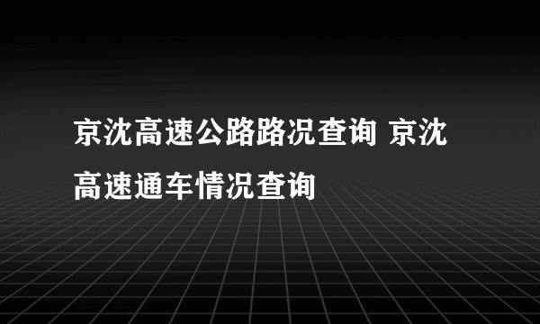 京沈高速公路路况查询 京沈高速通车情况查询