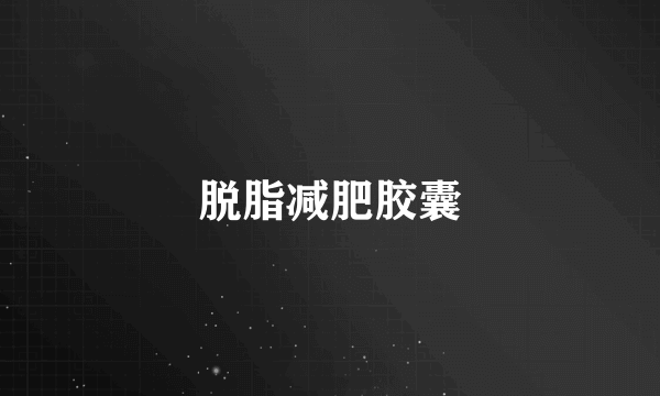 脱脂减肥胶囊