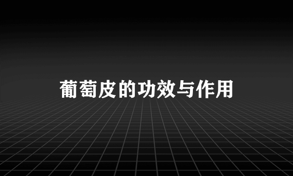 葡萄皮的功效与作用