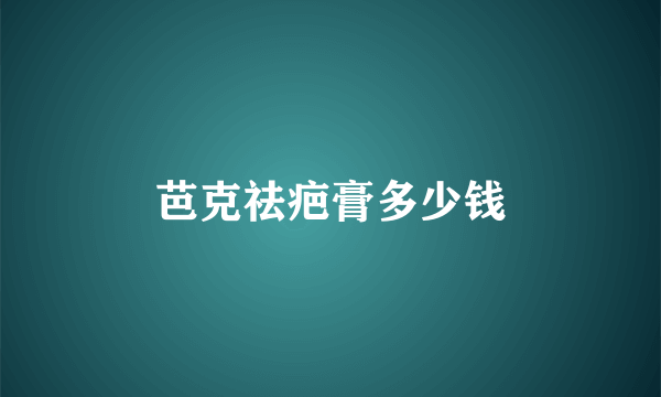 芭克祛疤膏多少钱