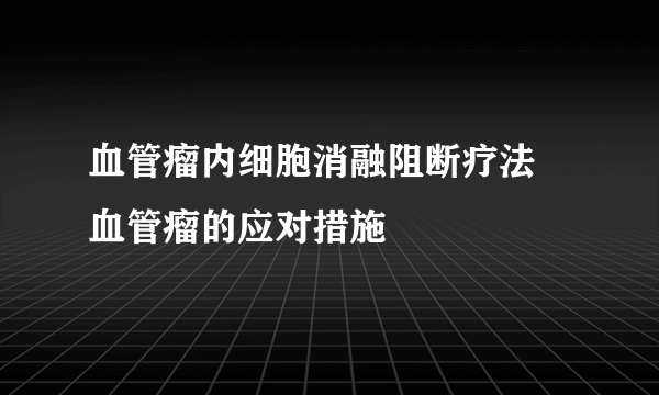 血管瘤内细胞消融阻断疗法 血管瘤的应对措施