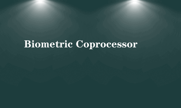 Biometric Coprocessor