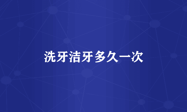 洗牙洁牙多久一次