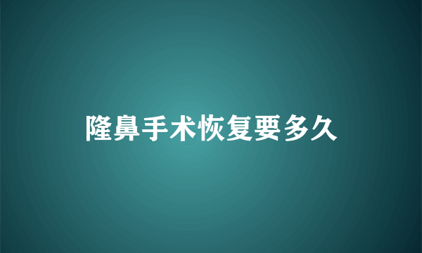 隆鼻手术恢复要多久