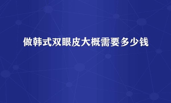 做韩式双眼皮大概需要多少钱