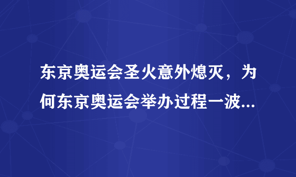 东京奥运会圣火意外熄灭，为何东京奥运会举办过程一波三折呢？