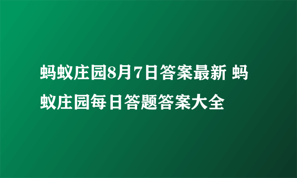 蚂蚁庄园8月7日答案最新 蚂蚁庄园每日答题答案大全