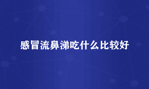 感冒流鼻涕吃什么比较好