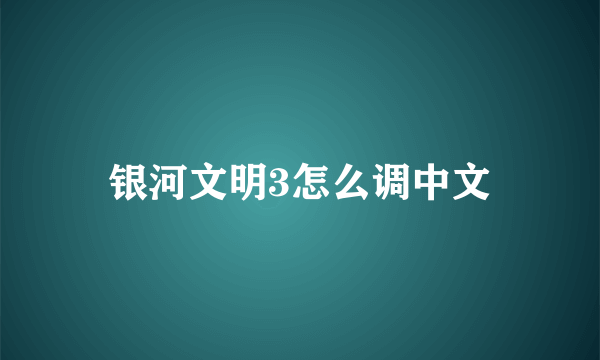银河文明3怎么调中文