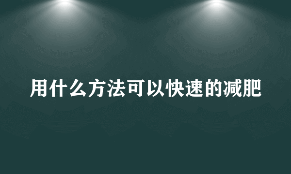 用什么方法可以快速的减肥