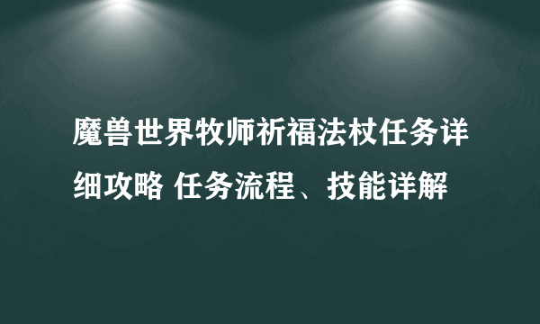 魔兽世界牧师祈福法杖任务详细攻略 任务流程、技能详解