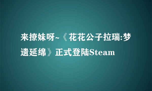 来撩妹呀~《花花公子拉瑞:梦遗延绵》正式登陆Steam