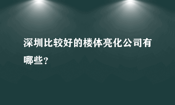 深圳比较好的楼体亮化公司有哪些？