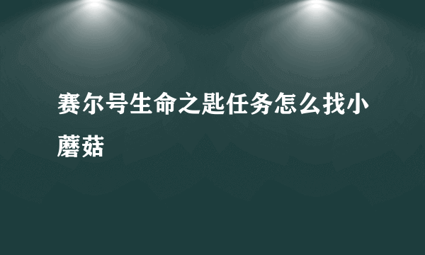 赛尔号生命之匙任务怎么找小蘑菇