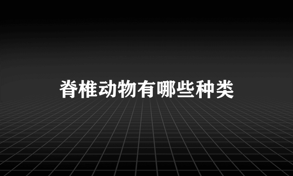 脊椎动物有哪些种类