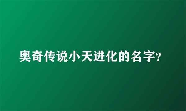 奥奇传说小天进化的名字？