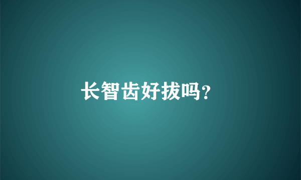 长智齿好拔吗？
