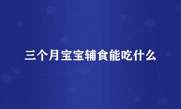 三个月宝宝辅食能吃什么