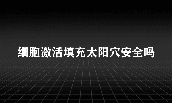 细胞激活填充太阳穴安全吗