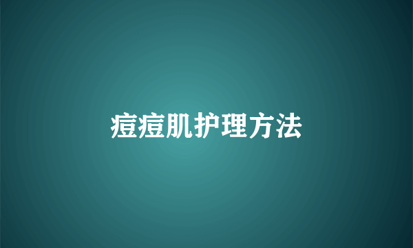 痘痘肌护理方法