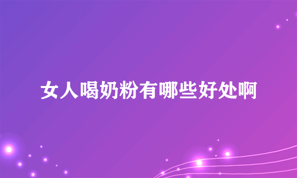 女人喝奶粉有哪些好处啊