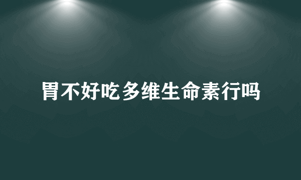胃不好吃多维生命素行吗
