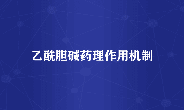 乙酰胆碱药理作用机制