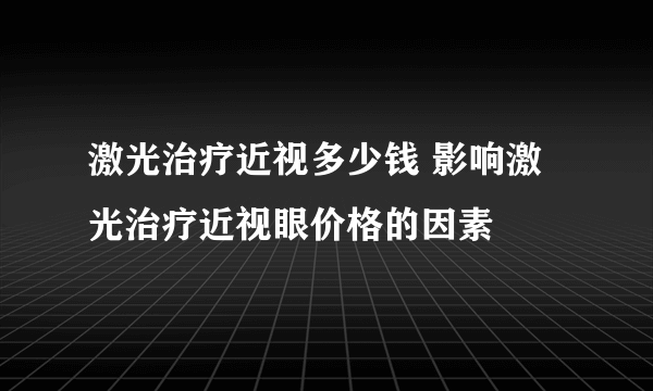 激光治疗近视多少钱 影响激光治疗近视眼价格的因素