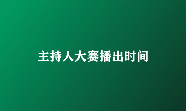 主持人大赛播出时间