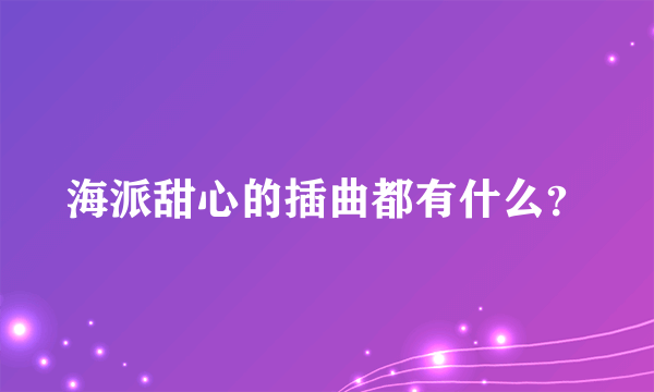 海派甜心的插曲都有什么？