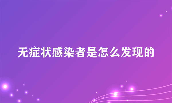 无症状感染者是怎么发现的