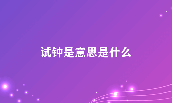 试钟是意思是什么