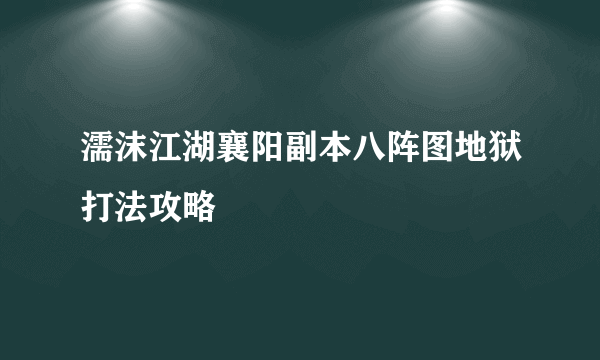 濡沫江湖襄阳副本八阵图地狱打法攻略