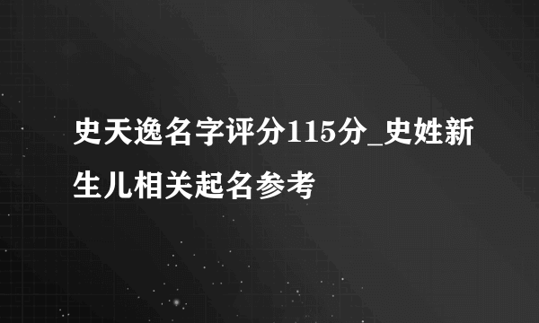 史天逸名字评分115分_史姓新生儿相关起名参考