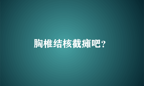 胸椎结核截瘫吧？