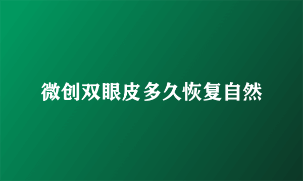 微创双眼皮多久恢复自然