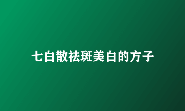 七白散祛斑美白的方子