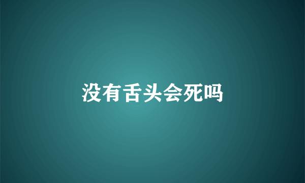没有舌头会死吗