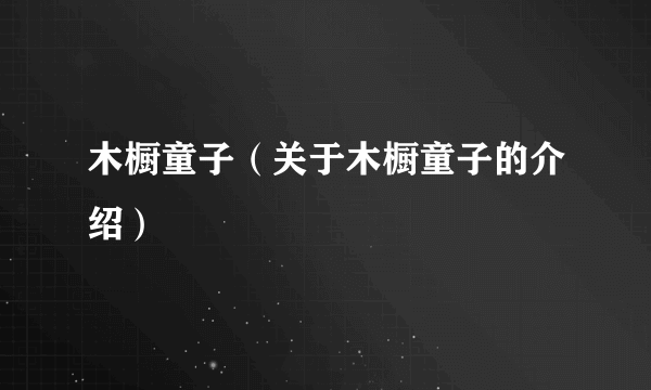 木橱童子（关于木橱童子的介绍）