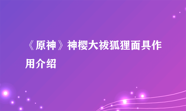 《原神》神樱大祓狐狸面具作用介绍