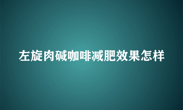 左旋肉碱咖啡减肥效果怎样
