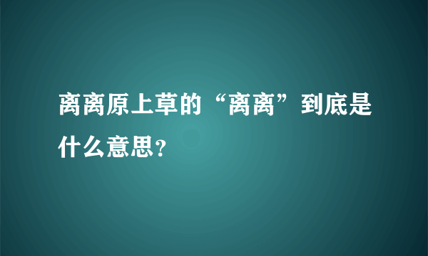 离离原上草的“离离”到底是什么意思？