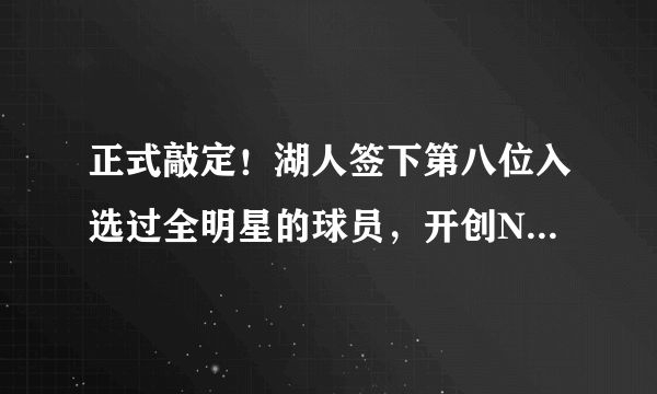 正式敲定！湖人签下第八位入选过全明星的球员，开创NBA历史先河