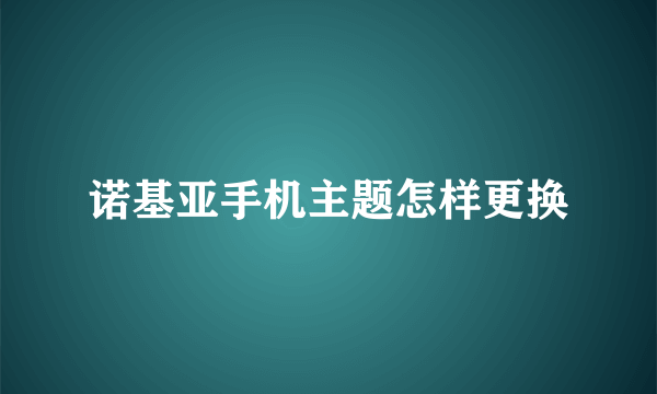 诺基亚手机主题怎样更换