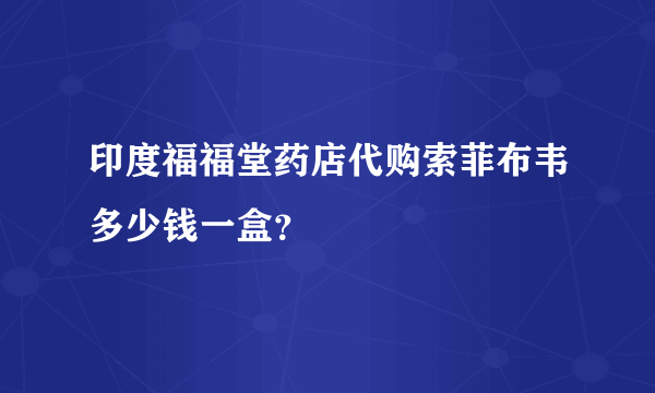 印度福福堂药店代购索菲布韦多少钱一盒？