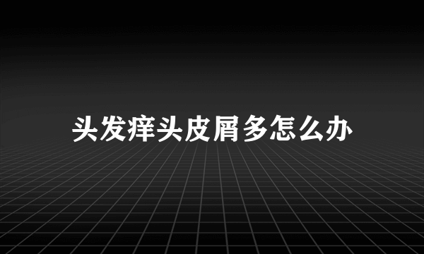 头发痒头皮屑多怎么办