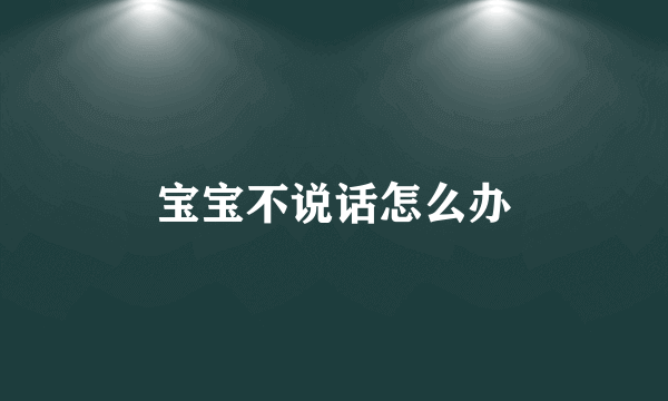 宝宝不说话怎么办