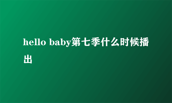 hello baby第七季什么时候播出