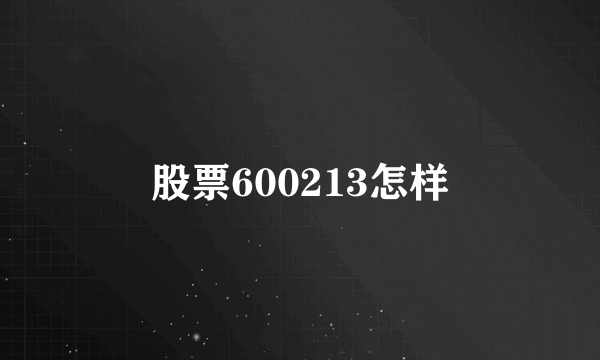 股票600213怎样